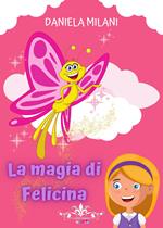 La magia di Felicina. Ediz. a colori