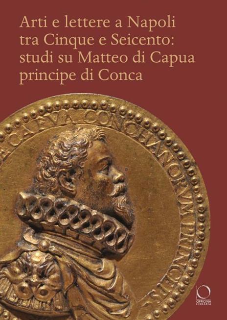 Arti e lettere a Napoli tra Cinque e Seicento: studi su Matteo di Capua Principe di Conca - copertina