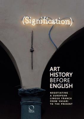 Art History Before English: Negotiating a European Lingua Franca From Vasari To The Present. Ediz. italiana, inglese e tedesca - Robert Brennan,Marco M. Mascolo,Alessandro Nova - copertina