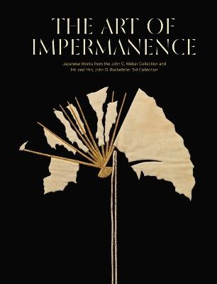 The art of impermanence. Japanese works from the John C. Weber collection and Mr. and Mrs. John D. Rockefeller 3rd collection. Ediz. illustrata - Adriana Proser - copertina