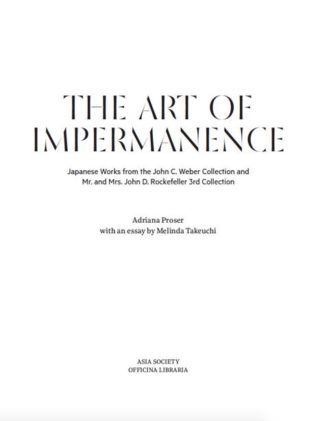 The art of impermanence. Japanese works from the John C. Weber collection and Mr. and Mrs. John D. Rockefeller 3rd collection. Ediz. illustrata - Adriana Proser - 2