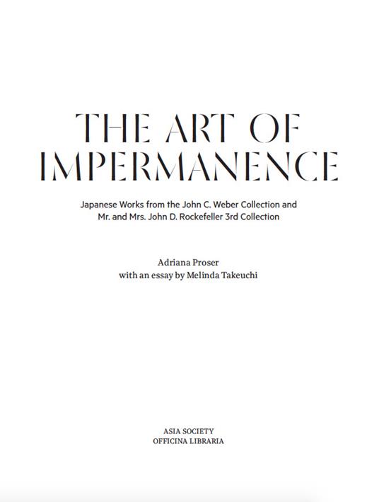 The art of impermanence. Japanese works from the John C. Weber collection and Mr. and Mrs. John D. Rockefeller 3rd collection. Ediz. illustrata - Adriana Proser - 2