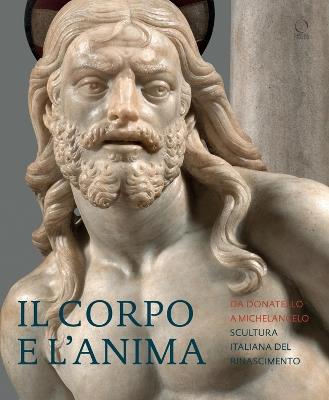 Il corpo e l'anima. Da Donatello a Michelangelo scultura italiana del Rinascimento. Ediz. illustrata - copertina