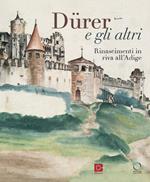 Dürer e gli altri. Rinascimenti in riva all'Adige. Ediz. a colori