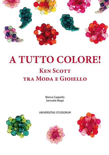 A tutto colore! Ken Scott tra moda e gioiello. Ediz. italiana e inglese - Bianca Cappello,Samuele Magri - copertina