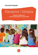 Riscoprire l'infanzia. Spunti di riflessione sul fare educazione nei servizi 0/6