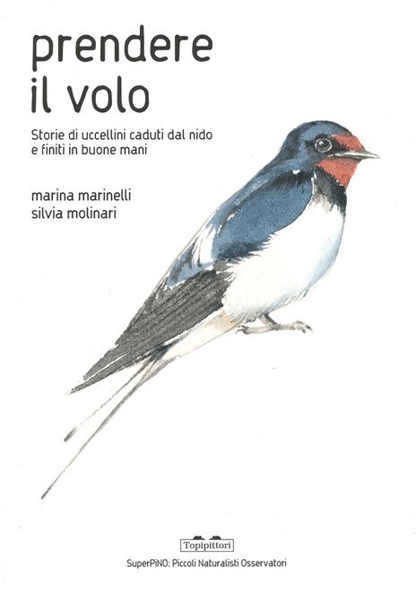 Prendere il volo. Storie di uccellini caduti dal nido e finiti in buone mani. Ediz. a colori - Marina Marinelli - 2