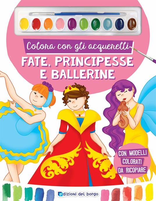 Colora con gli acquerelli. Fate, principesse e ballerine. Ediz. a spirale. Con pennello e 10 pastiglie d'acquerello - copertina