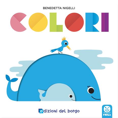 Colori. Prendi forma. Ediz. a colori - Benedetta Nigelli - copertina