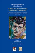 Io della mia dolce Armenia. Antologia delle opere poetiche (1911-1922). Testo armeno a fronte