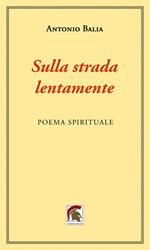 Sulla strada, lentamente. Poema spirituale