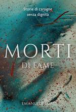 Morti di fame. Storie di carogne senza dignità