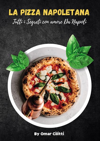 La pizza napoletana. Tutti i segreti con amore da Napoli - Omar