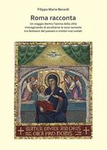Roma racconta. Un viaggio dentro l'anima della città immaginando di ascoltarne la voce narrante tra fantasmi del passato e misteri mai svelati