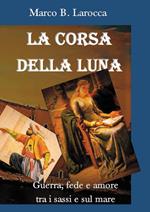 La corsa della luna. Guerra, fede e amore tra i sassi e sul mare