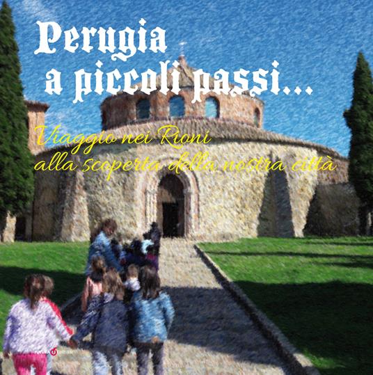 Perugia a piccoli passi Viaggio nei Rioni alla scoperta della nostra  città. L'arte ai tempi di dame e cavalieri - Libro - Futura Libri 