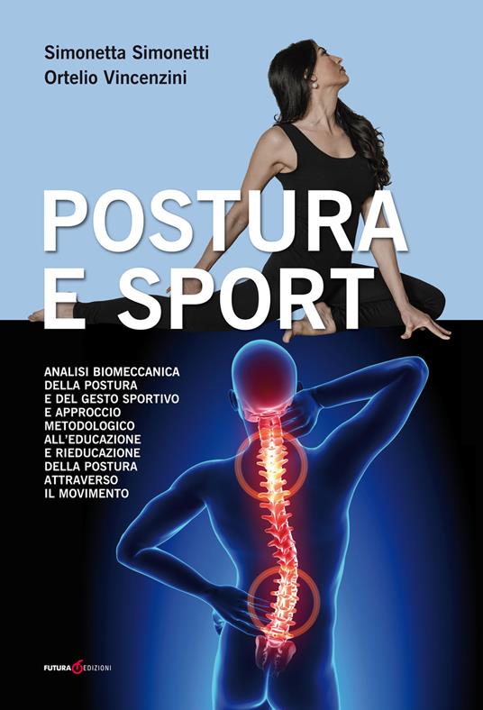 Postura e sport. Analisi biomeccanica della postura e del gesto sportivo e approccio metodologico all'educazione e rieducazione della postura attraverso il movimento - Simonetta Simonetti,Ortelio Vincenzini - copertina