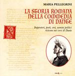 La storia romana nella Commedia di Dante. Imperatori, poeti, eroi, uomini politici rivivono nei versi di Dante