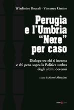 Perugia e l'Umbria «Nere». Dialogo ta chi si incanta e chi pena sopra la Politica umbra degli ultimi decenni