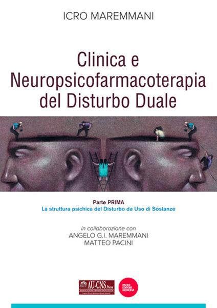 Clinica e neuropsicofarmacoterapia del disturbo duale. Vol. 1: La struttura psichica del disturbo da uso di sostanze - Icro Maremmani,Angelo G.I. Maremmani,Matteo Pacini - copertina