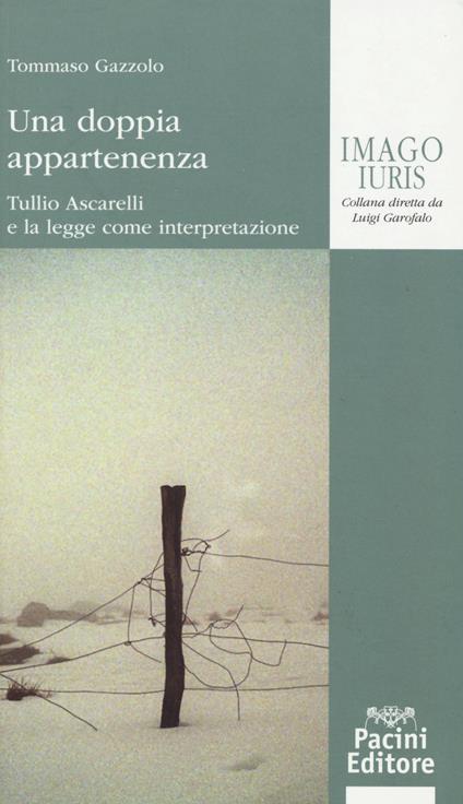 Una doppia appartenenza. Tullio Ascarelli e la legge come interpretazione - Tommaso Gazzolo - copertina