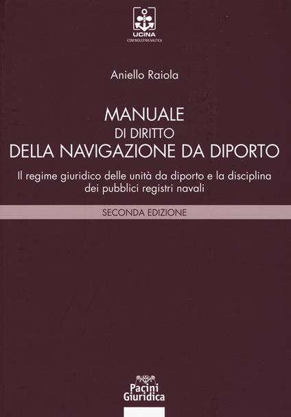 Manuale di diritto della navigazione da diporto. Il regime giuridico delle unità da diporto e la disciplina dei pubblici registri navali - Aniello Raiola - copertina