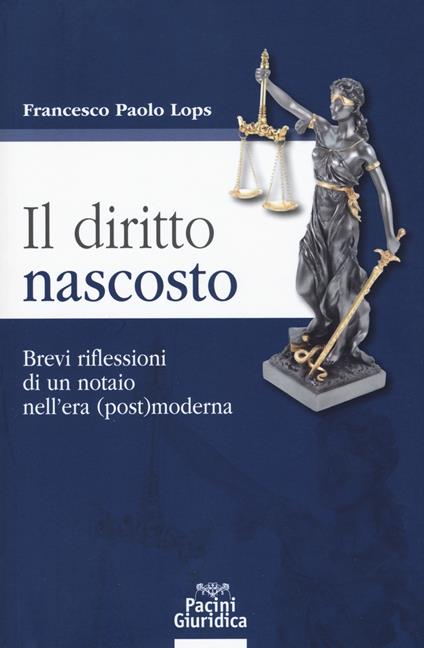 Il diritto nascosto. Brevi riflessioni di un notaio nell'era (post)moderna - Francesco Paolo Lops - copertina