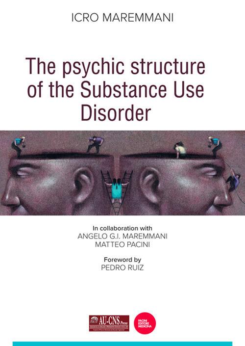 The psychic structure of the substance use disorder - Icro Maremmani,Angelo G.I. Maremmani,Matteo Pacini - copertina