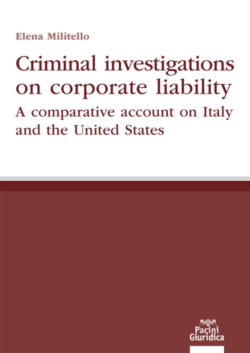 Criminal investigations on corporate liability. A comparative account on Italy and the United States - Elena Militello - copertina