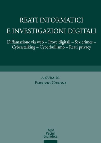 Reati informatici e investigazioni digitali. Diffamazione via web, prove digitali, sex crimes, cyberstalking, cyberbullismo, reati privacy - copertina