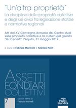 «Un' altra proprietà». La disciplina delle proprietà collettive e degli usi civici fra legislazione statale e normative regionali. Atti del 15º Convegno annuale del Centro studi sulle proprietà collettive e la cultura del giurista «G. Cervati» (L'Aquila, 31 maggio 2019)