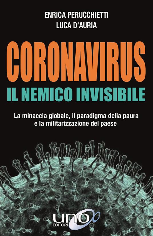 Coronavirus. Il nemico invisibile. La minaccia globale, il paradigma della paura e la militarizzazione del paese. Ediz. ampliata - Enrica Perucchietti,Luca D'Auria - copertina