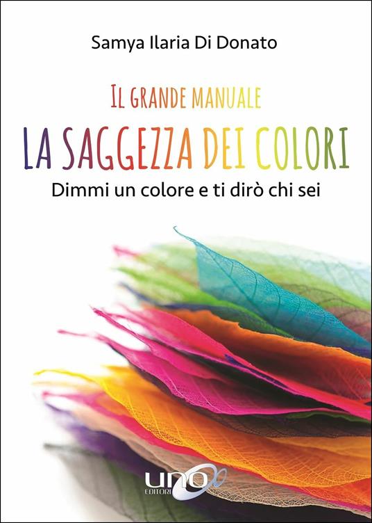 Il grande manuale. La saggezza dei colori. Dimmi un colore e ti dirò chi sei - Samya Ilaria Di Donato - copertina