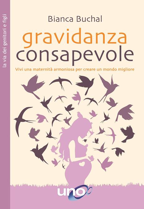 Gravidanza consapevole. Vivi una maternità armoniosa per creare un mondo migliore - Bianca Buchal - 2