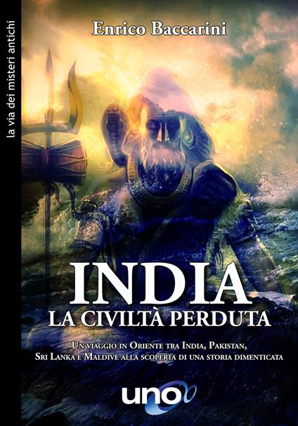 India. La civiltà perduta. Un viaggio in oriente tra India, Pakistan, Sri Lanka e Maldive alla scoperta di una storia dimenticata - Enrico Baccarini - copertina