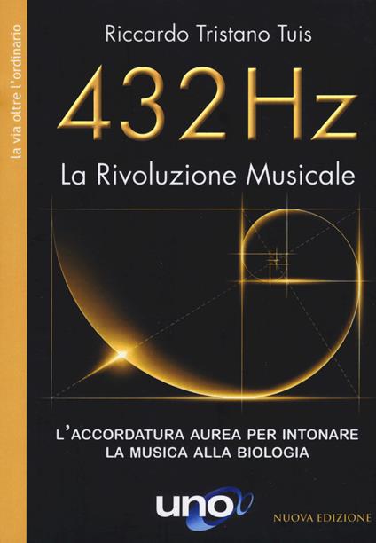 432 Hz. La Rivoluzione Musicale. L'accordatura aurea per intonare la musica alla biologia. Nuova ediz. - Riccardo Tristano Tuis - copertina