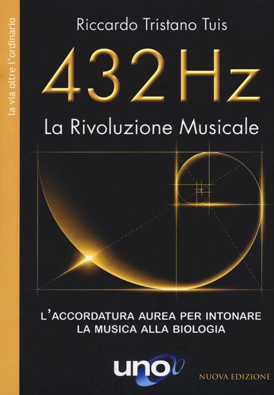 432 Hz. La Rivoluzione Musicale. L'accordatura aurea per intonare la musica alla biologia. Nuova ediz. - Riccardo Tristano Tuis - copertina