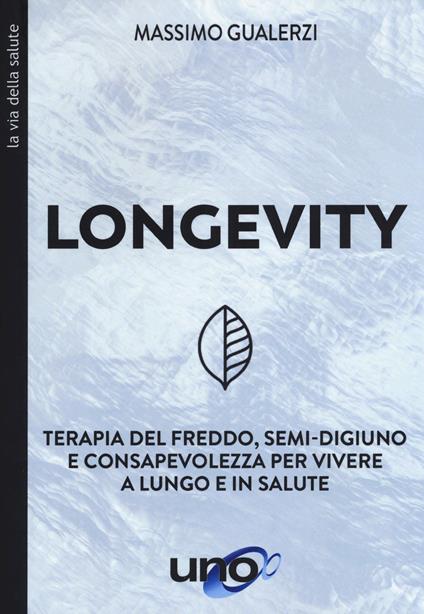 Longevity. Terapia del freddo, semi-digiuno e consapevolezza per vivere a lungo e in salute - Massimo Gualerzi - copertina