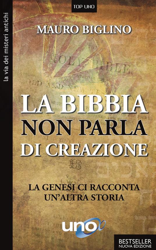 La Bibbia non parla di creazione. La genesi racconta un'altra storia -  Mauro Biglino - Libro - Uno Editori - La via dei misteri antichi |  laFeltrinelli
