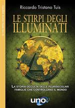 Le stirpe degli Illuminati. La storia occulta delle plurisecolari famiglie che controllano il mondo