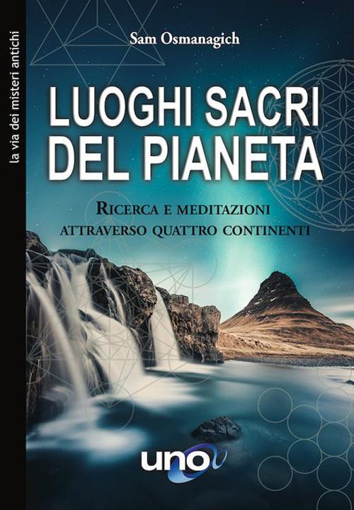 Luoghi sacri del pianeta. Ricerca e meditazioni attraverso quattro continenti - Sam Osmanagich - copertina