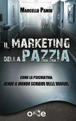 Il marketing della pazzia. Come la psichiatria rende il mondo schiavo delle droghe