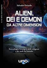 Alieni, dei e demoni da altre dimensioni. Teovnilogia: le origini delle religioni e dei mali del mondo