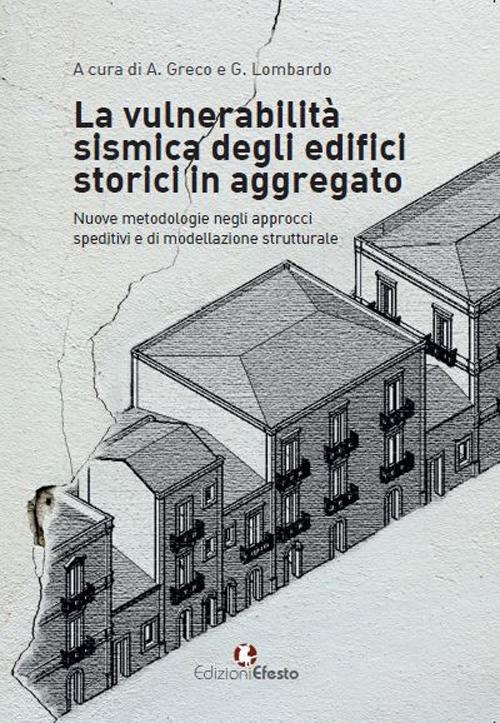 La vulnerabilità sismica degli edifici storici in aggregato. «Nuove metodologie negli approcci speditivi e di modellazione strutturale» - Grazia Lombardo,Annalisa Greco,Salvatore Caddemi - copertina