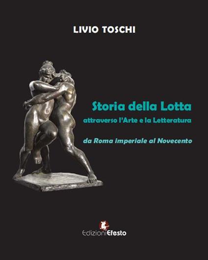 Storia della lotta attraverso l'arte e la letteratura da Roma imperiale al Novecento - Livio Toschi - copertina