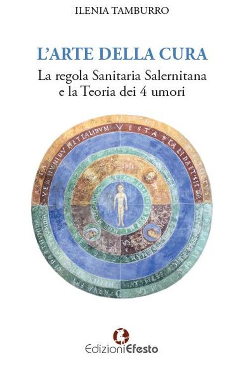 L' arte della cura. La regola sanitaria salernitana e la teoria dei 4 umori - Ilenia Tamburro - copertina