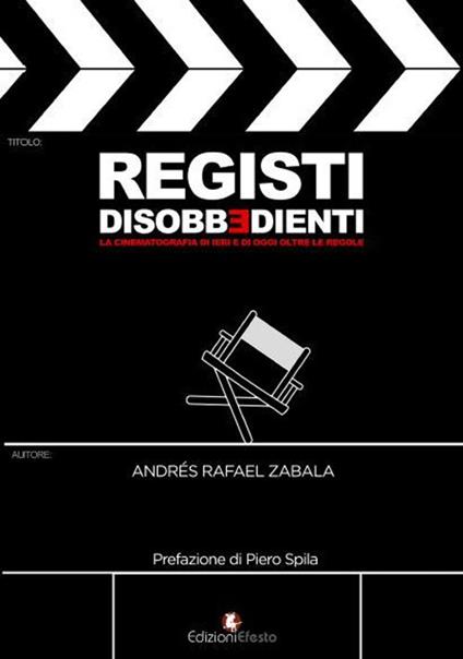 Registi disobbedienti. La cinematografia di ieri e di oggi oltre le regole - Andrés Rafael Zabala - copertina