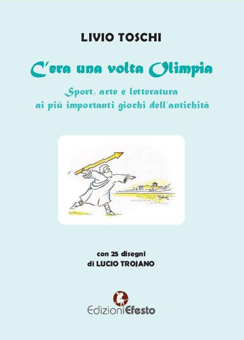 C’era una volta Olimpia. Sport, arte e letteratura ai più importanti giochi dell’antichità - Livio Toschi - copertina