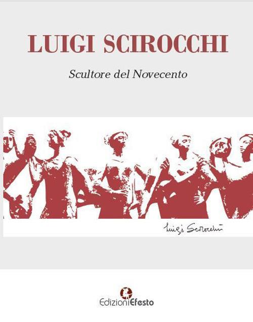 Luigi Scirocchi. Scultore del Novecento. Ediz. illustrata - copertina