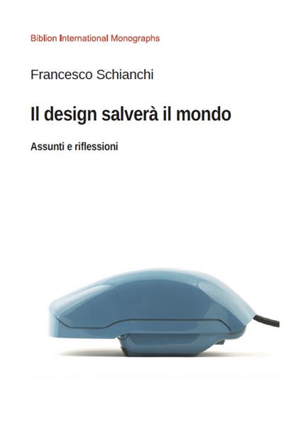 Il design salverà il mondo. Assunti e riflessioni - Francesco Schianchi - copertina